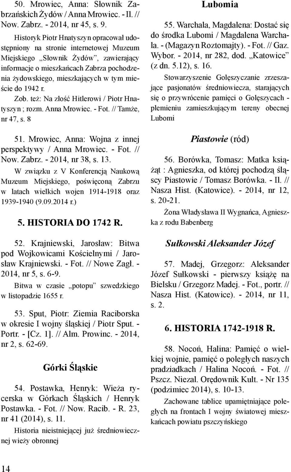 mieście do 1942 r. Zob. też: Na złość Hitlerowi / Piotr Hnatyszyn ; rozm. Anna Mrowiec. - Fot. // Tamże, nr 47, s. 8 51. Mrowiec, Anna: Wojna z innej perspektywy / Anna Mrowiec. - Fot. // Now. Zabrz.