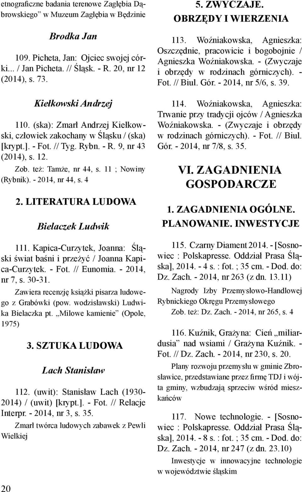 11 ; Nowiny (Rybnik). - 2014, nr 44, s. 4 2. Literatura ludowa Bielaczek Ludwik 111. Kapica-Curzytek, Joanna: Śląski świat baśni i przeżyć / Joanna Kapica-Curzytek. - Fot. // Eunomia. - 2014, nr 7, s.