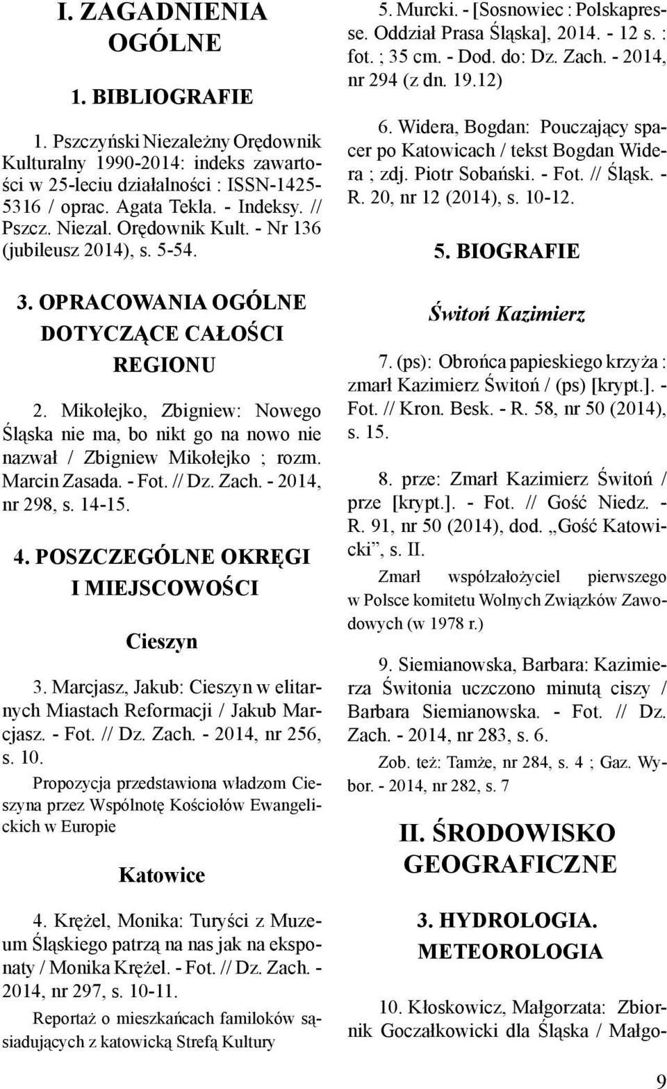 Mikołejko, Zbigniew: Nowego Śląska nie ma, bo nikt go na nowo nie nazwał / Zbigniew Mikołejko ; rozm. Marcin Zasada. - Fot. // Dz. Zach. - 2014, nr 298, s. 14-15. 4.