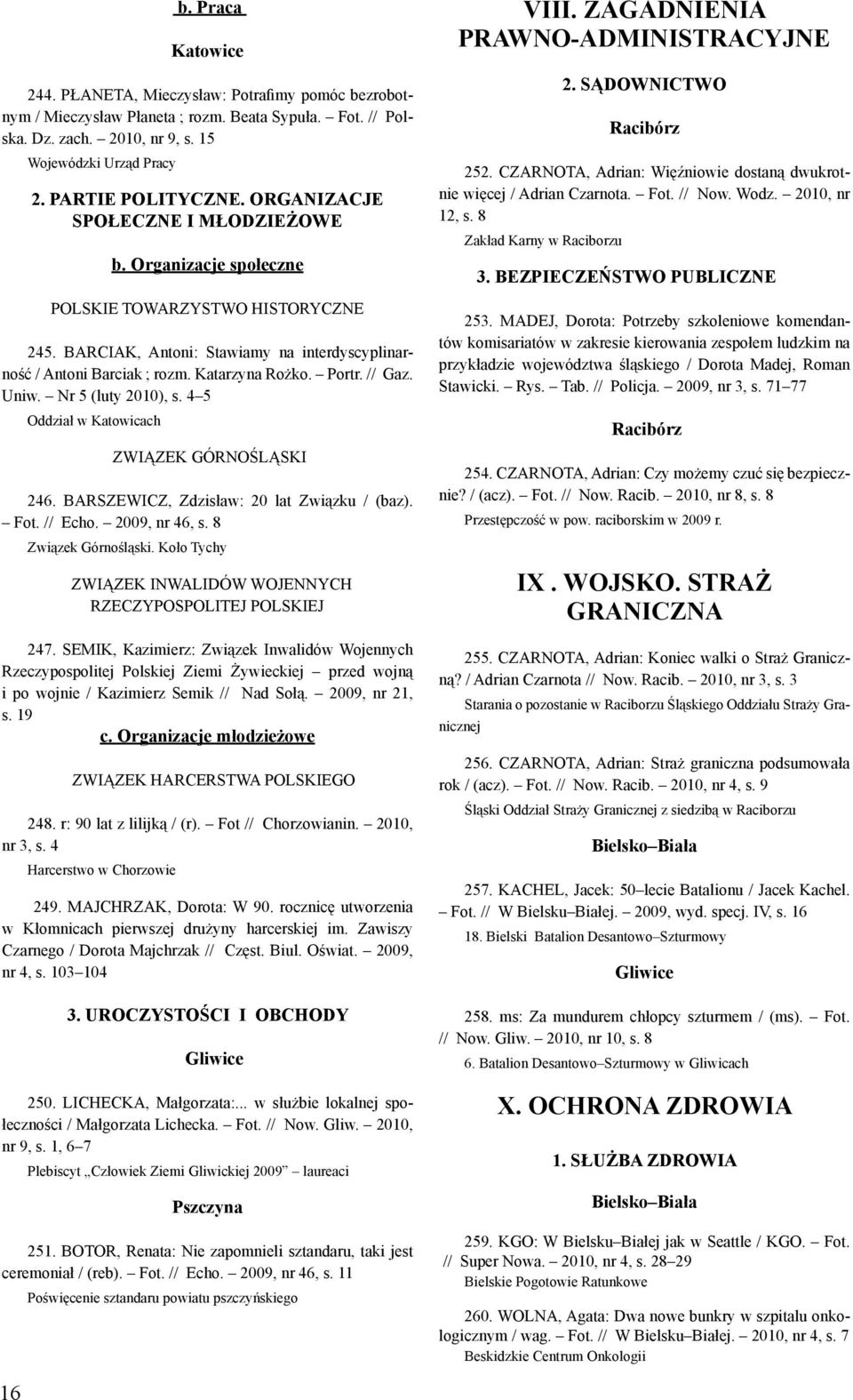 // Gaz. Uniw. Nr 5 (luty 2010), s. 4 5 Oddział w Katowicach Związek Górnośląski 246. BARSZEWICZ, Zdzisław: 20 lat Związku / (baz). Fot. // Echo. 2009, nr 46, s. 8 Związek Górnośląski.