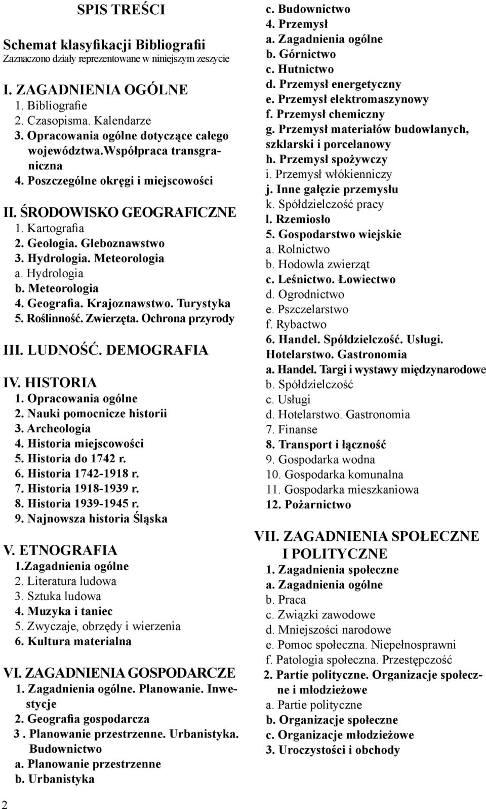 Meteorologia a. Hydrologia b. Meteorologia 4. Geografia. Krajoznawstwo. Turystyka 5. Roślinność. Zwierzęta. Ochrona przyrody III. LUDNOŚĆ. DEMOGRAFIA IV. HISTORIA 1. Opracowania ogólne 2.