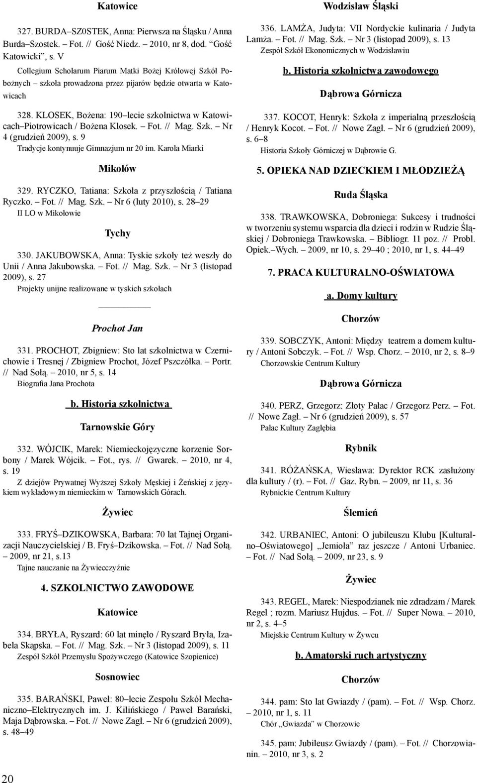 KLOSEK, Bożena: 190 lecie szkolnictwa w Katowicach Piotrowicach / Bożena Klosek. Fot. // Mag. Szk. Nr 4 (grudzień 2009), s. 9 Tradycje kontynuuje Gimnazjum nr 20 im. Karola Miarki Mikołów 329.