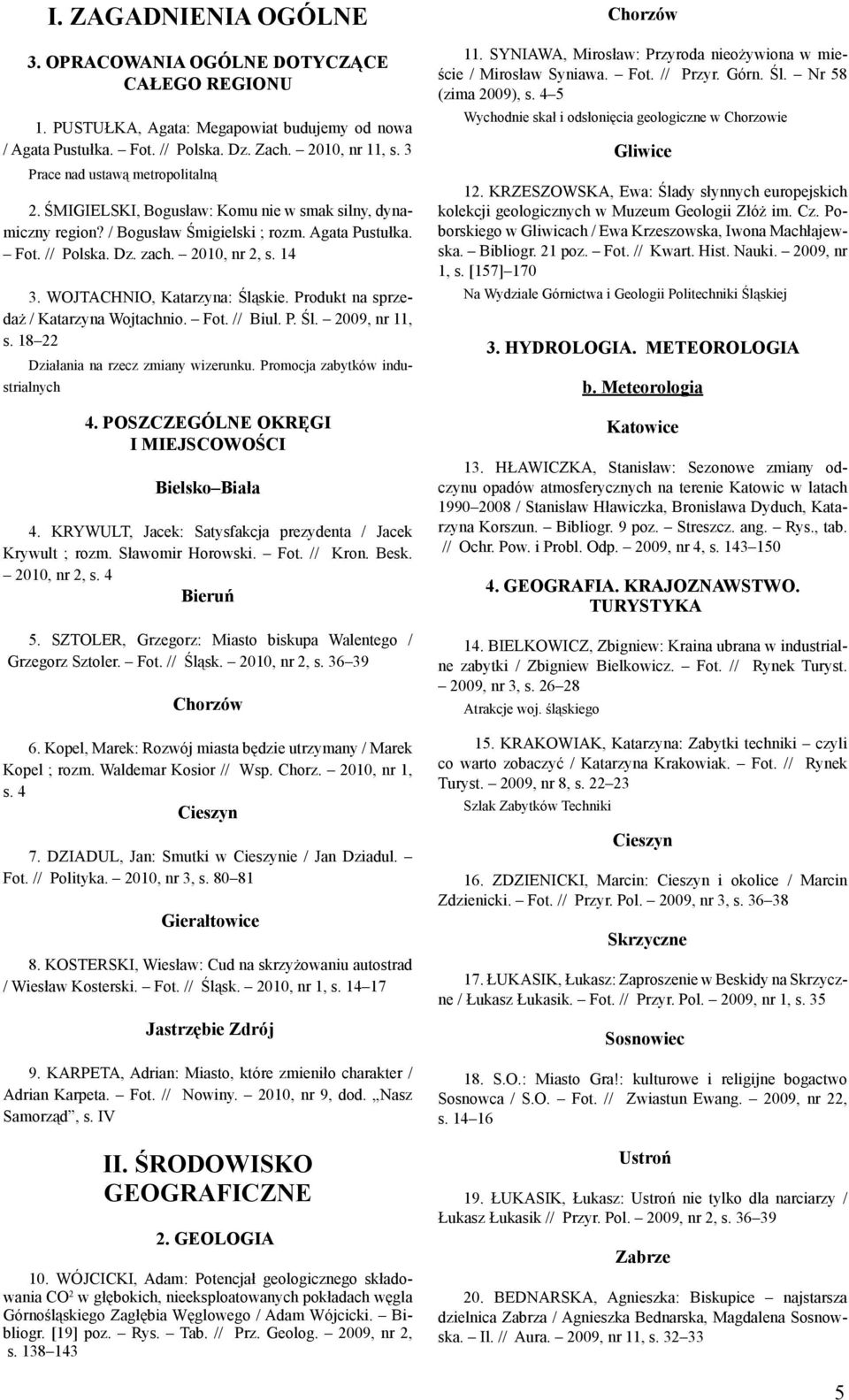 WOJTACHNIO, Katarzyna: Śląskie. Produkt na sprzedaż / Katarzyna Wojtachnio. Fot. // Biul. P. Śl. 2009, nr 11, s. 18 22 Działania na rzecz zmiany wizerunku. Promocja zabytków industrialnych 4.