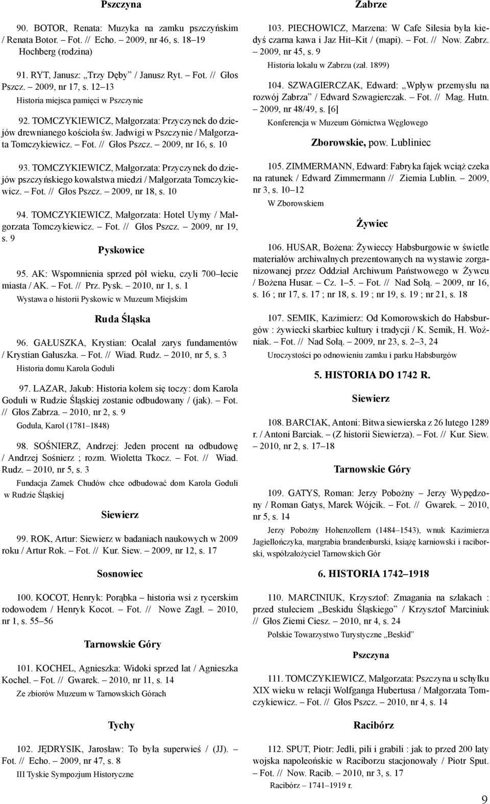 // Głos Pszcz. 2009, nr 16, s. 10 93. TOMCZYKIEWICZ, Małgorzata: Przyczynek do dziejów pszczyńskiego kowalstwa miedzi / Małgorzata Tomczykiewicz. Fot. // Głos Pszcz. 2009, nr 18, s. 10 94.