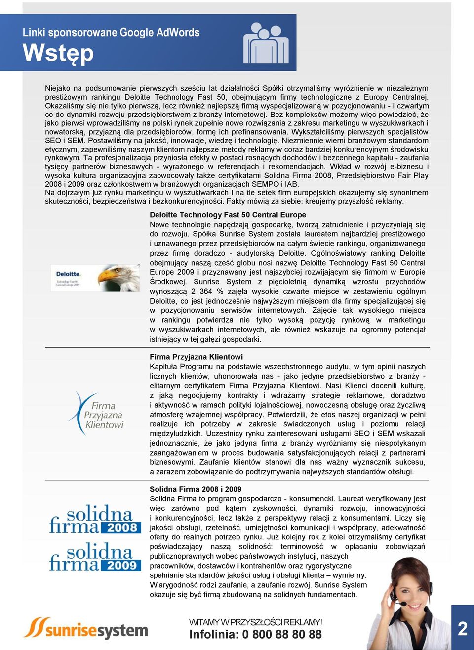 Bez kompleksów możemy więc powiedzieć, że jako pierwsi wprowadziliśmy na polski rynek zupełnie nowe rozwiązania z zakresu marketingu w wyszukiwarkach i nowatorską, przyjazną dla przedsiębiorców,