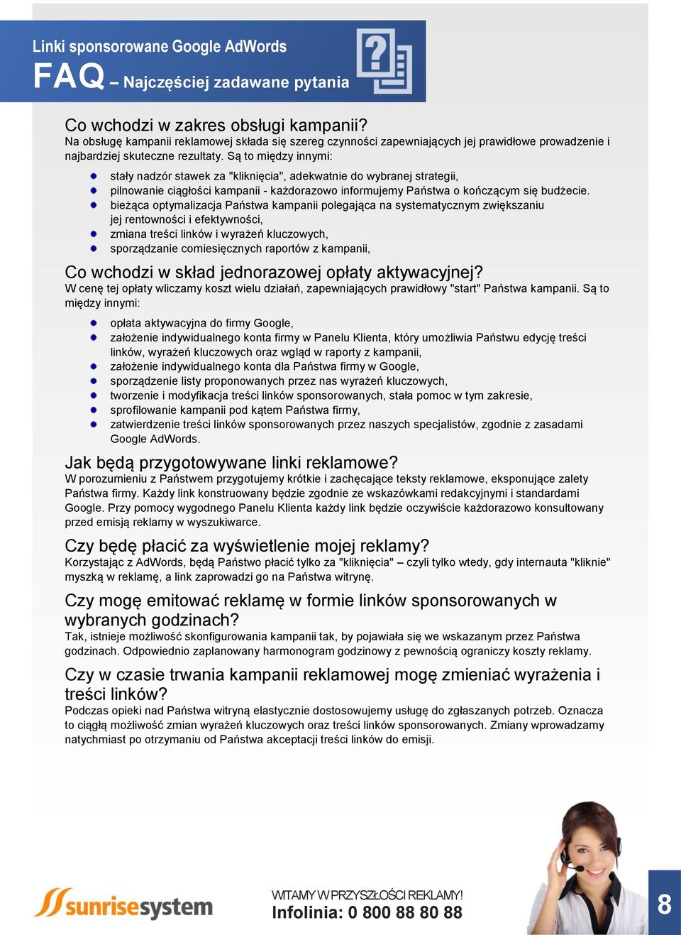 Są to między innymi: stały nadzór stawek za "kliknięcia", adekwatnie do wybranej strategii, pilnowanie ciągłości kampanii - każdorazowo informujemy Państwa o kończącym się budżecie.