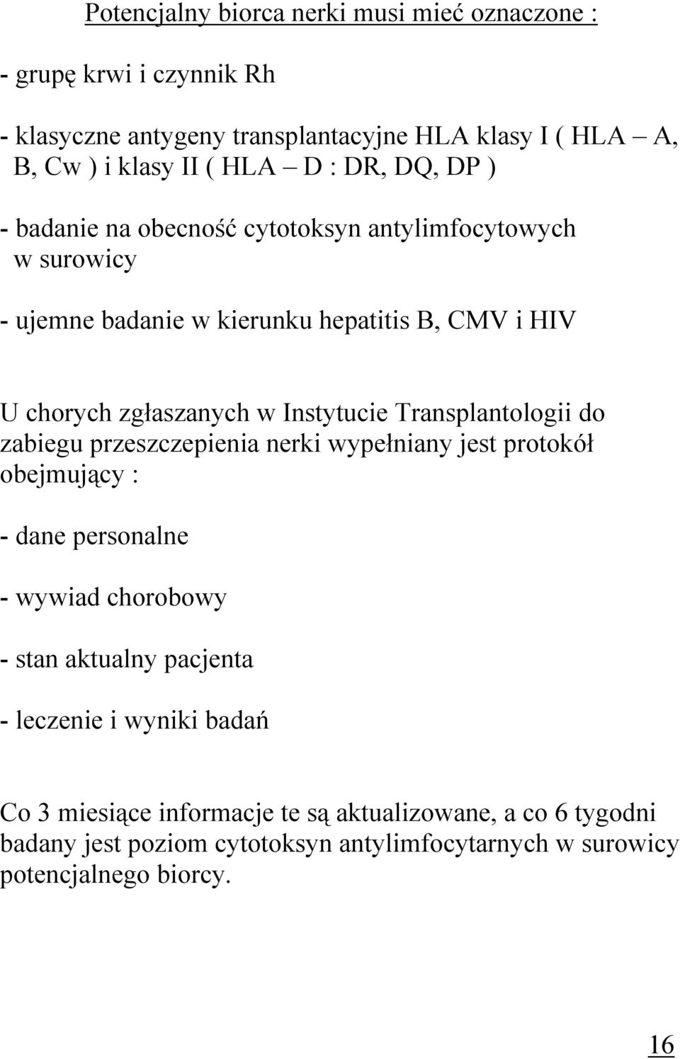 Transplantologii do zabiegu przeszczepienia nerki wypełniany jest protokół obejmujący : - dane personalne - wywiad chorobowy - stan aktualny pacjenta - leczenie