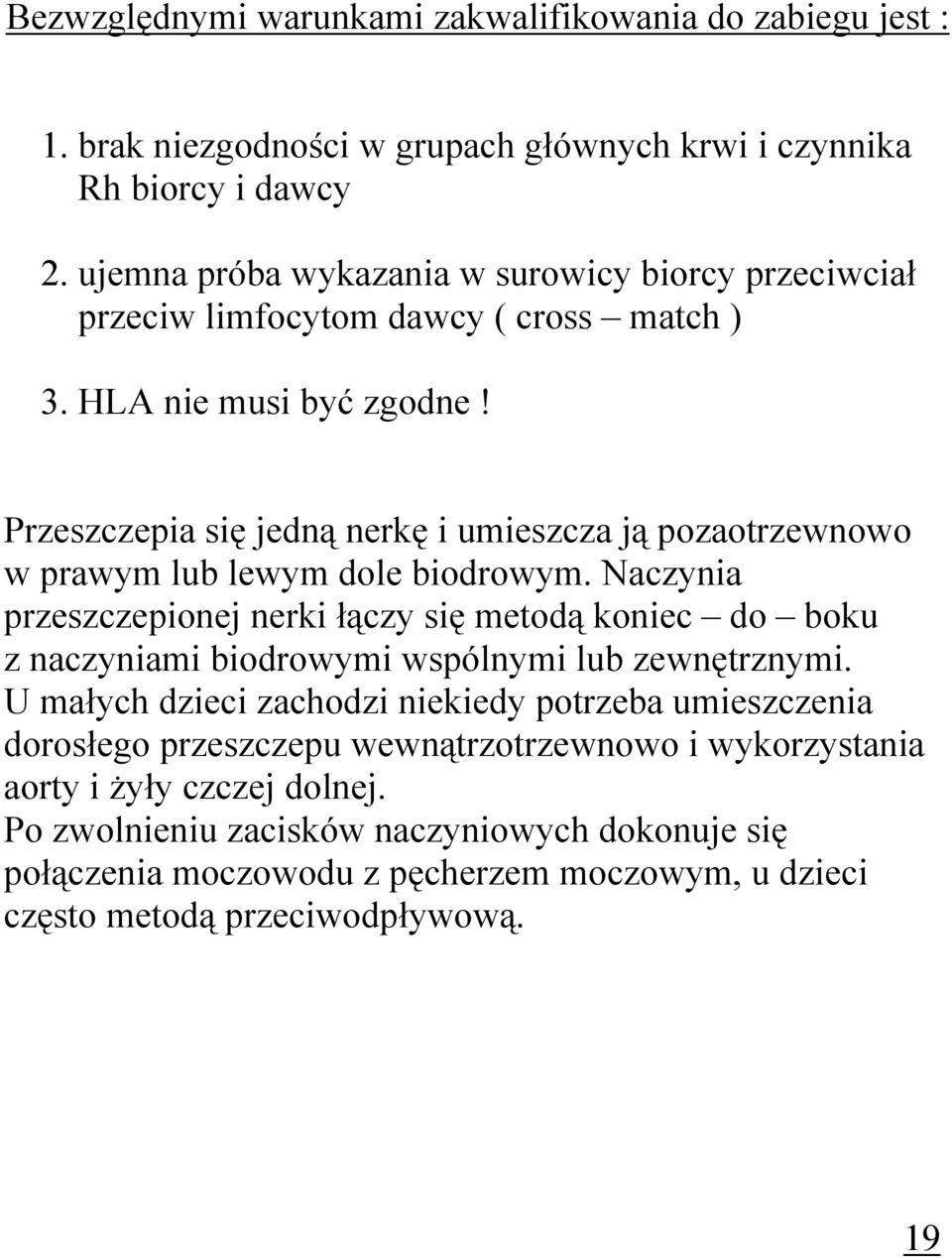 Przeszczepia się jedną nerkę i umieszcza ją pozaotrzewnowo w prawym lub lewym dole biodrowym.