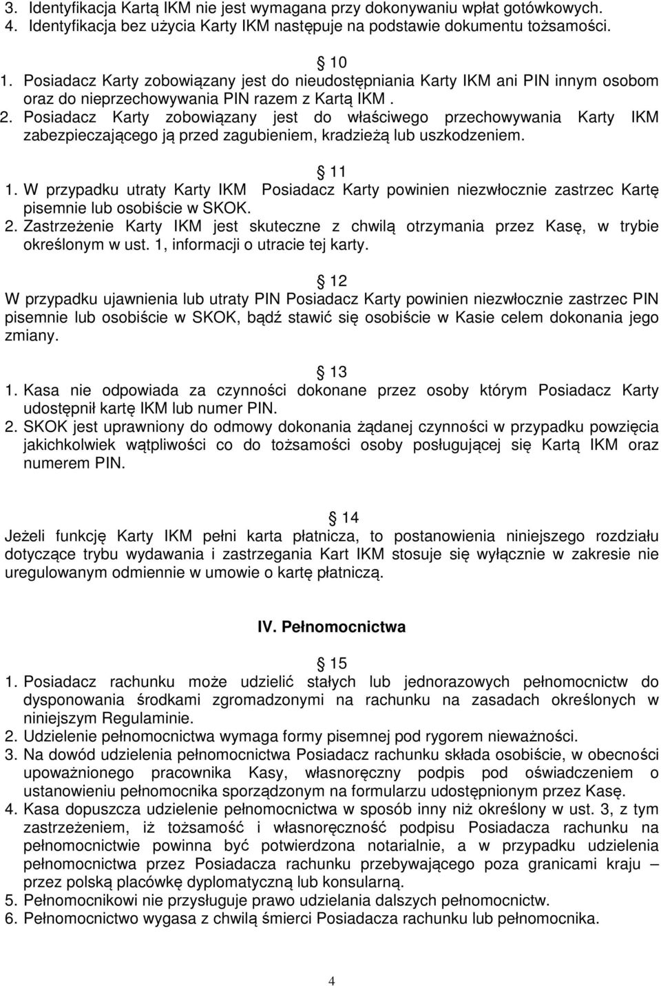 Posiadacz Karty zobowiązany jest do właściwego przechowywania Karty IKM zabezpieczającego ją przed zagubieniem, kradzieżą lub uszkodzeniem. 11 1.