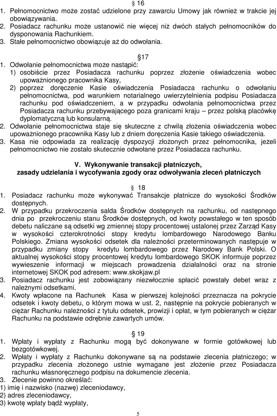 Odwołanie pełnomocnictwa może nastąpić: 1) osobiście przez Posiadacza rachunku poprzez złożenie oświadczenia wobec upoważnionego pracownika Kasy, 2) poprzez doręczenie Kasie oświadczenia Posiadacza