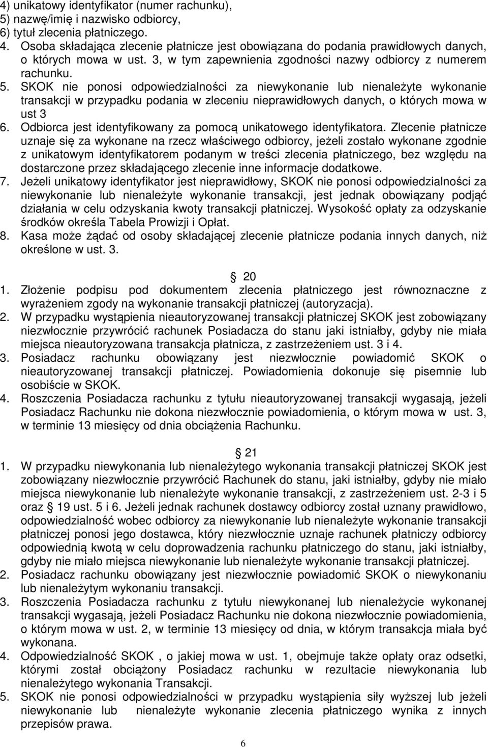 SKOK nie ponosi odpowiedzialności za niewykonanie lub nienależyte wykonanie transakcji w przypadku podania w zleceniu nieprawidłowych danych, o których mowa w ust 3 6.