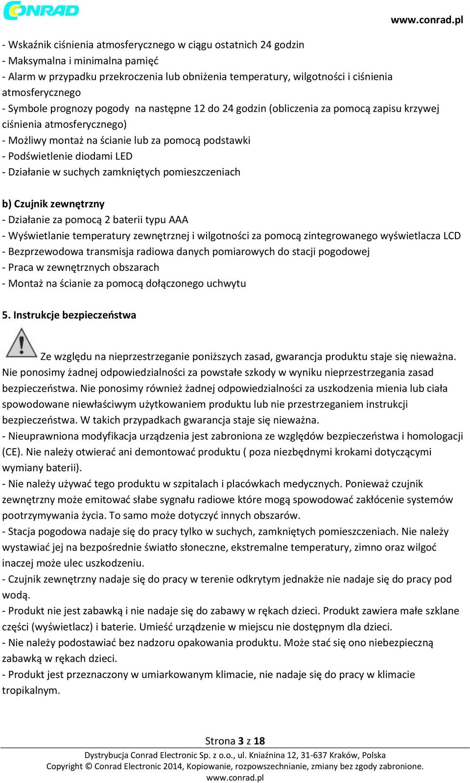 Działanie w suchych zamkniętych pomieszczeniach b) Czujnik zewnętrzny - Działanie za pomocą 2 baterii typu AAA - Wyświetlanie temperatury zewnętrznej i wilgotności za pomocą zintegrowanego