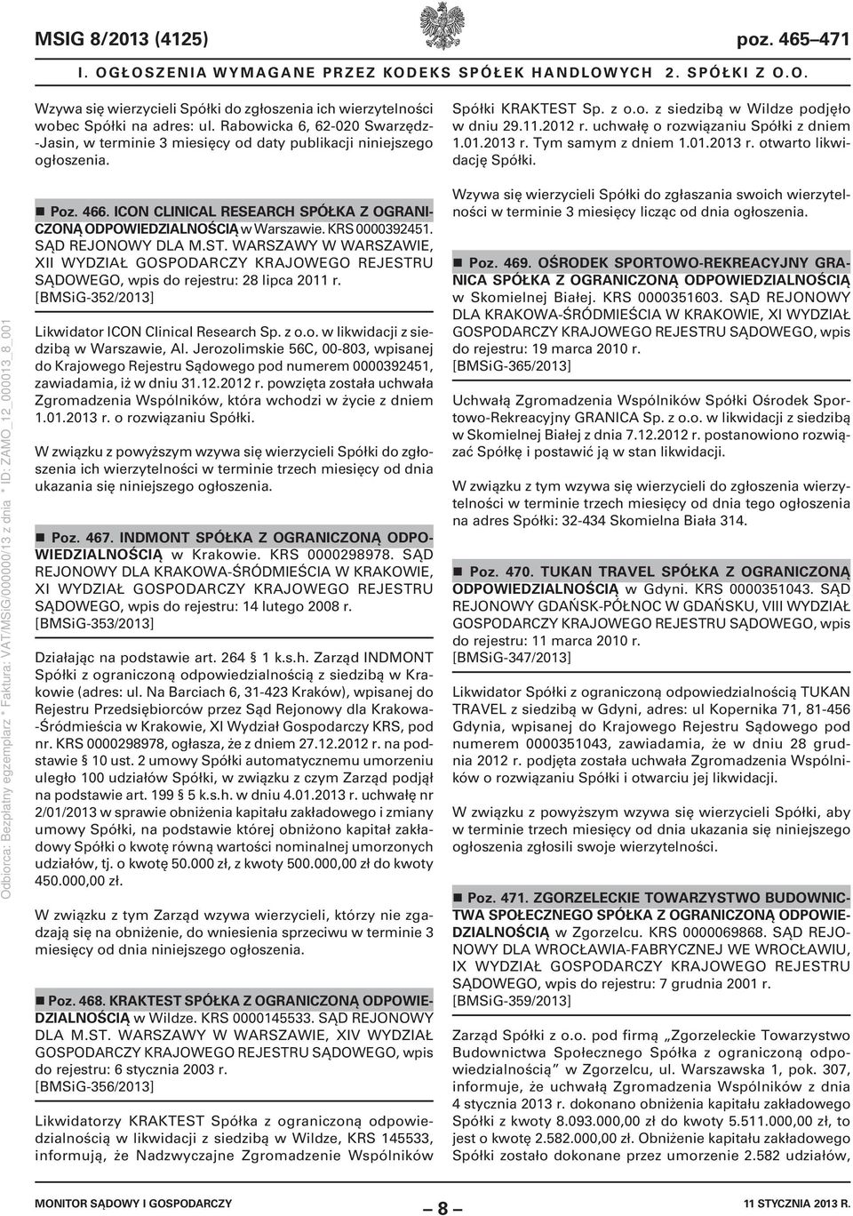 uchwałę o rozwiązaniu Spółki z dniem 1.01.2013 r. Tym samym z dniem 1.01.2013 r. otwarto likwidację Spółki. Poz. 466. ICON CLINICAL RESEARCH SPÓŁKA Z OGRANI- CZONĄ ODPOWIEDZIALNOŚCIĄ w Warszawie.