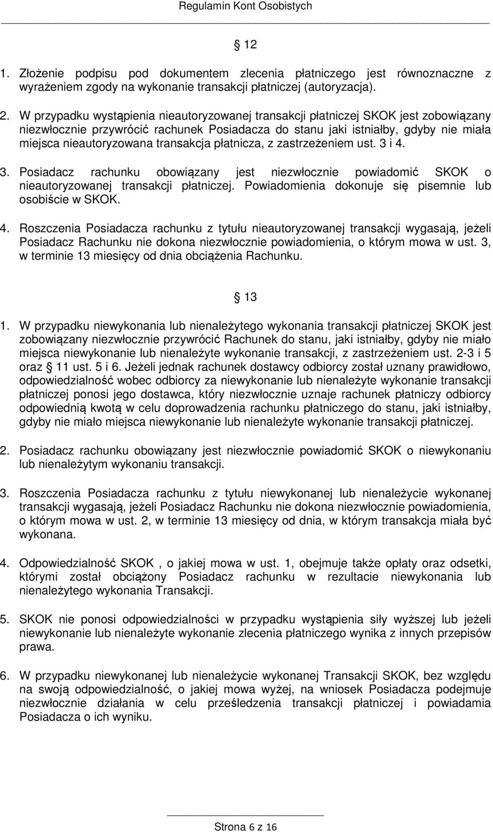 transakcja płatnicza, z zastrzeżeniem ust. 3 i 4. 3. Posiadacz rachunku obowiązany jest niezwłocznie powiadomić SKOK o nieautoryzowanej transakcji płatniczej.