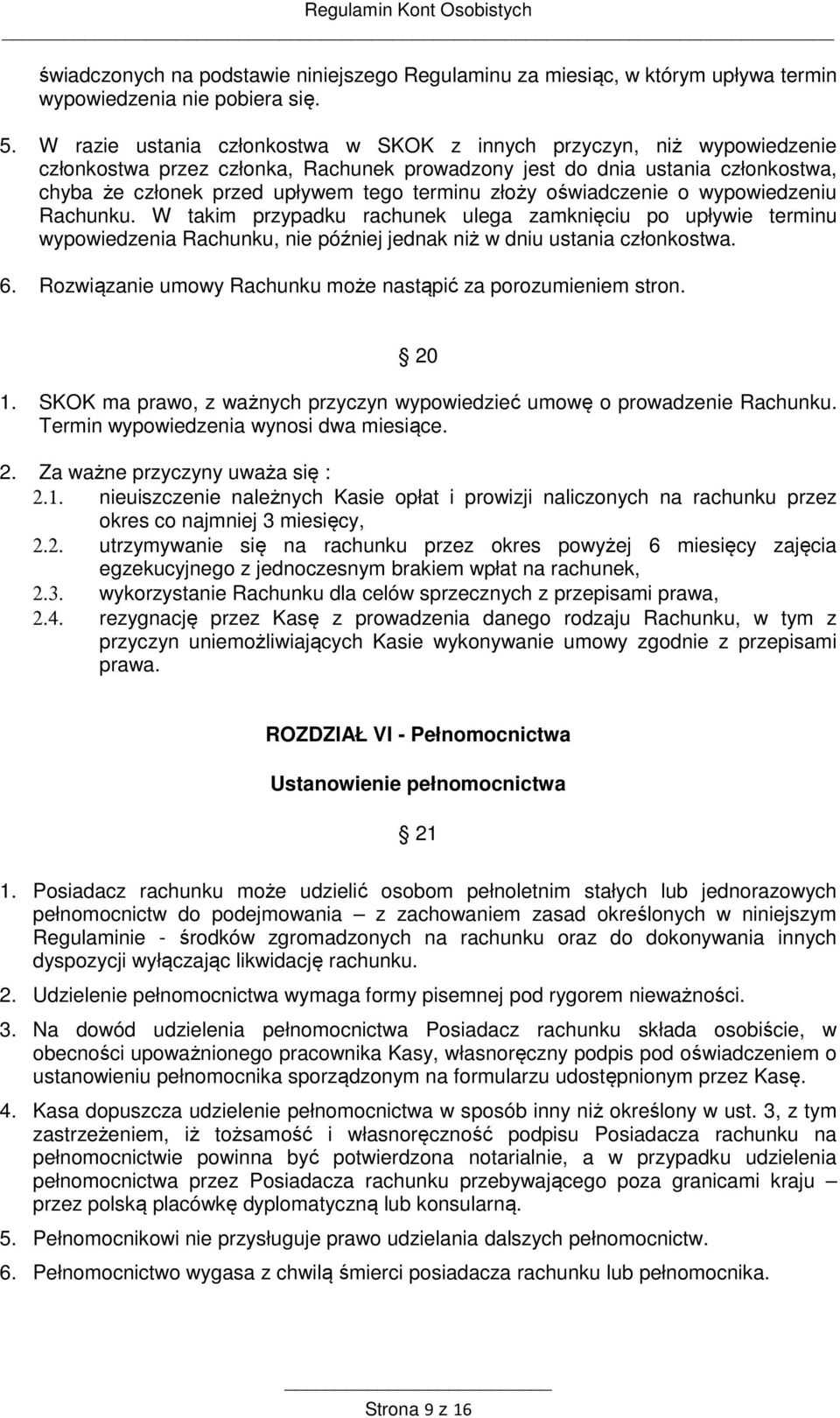 złoży oświadczenie o wypowiedzeniu Rachunku. W takim przypadku rachunek ulega zamknięciu po upływie terminu wypowiedzenia Rachunku, nie później jednak niż w dniu ustania członkostwa. 6.