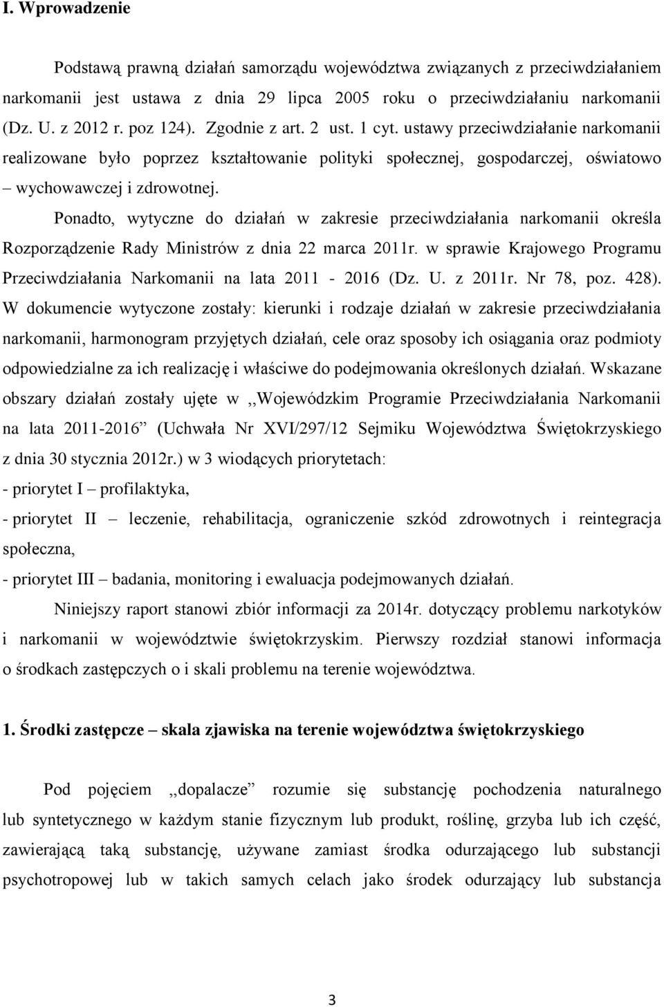 Ponadto, wytyczne do działań w zakresie przeciwdziałania narkomanii określa Rozporządzenie Rady Ministrów z dnia 22 marca 2011r.