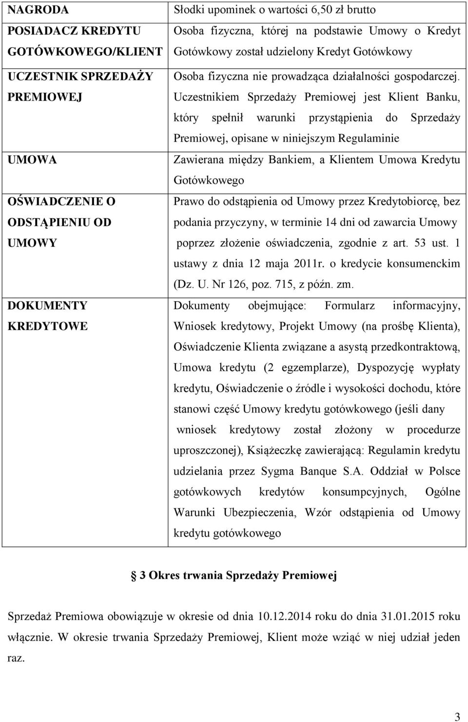 Uczestnikiem Sprzedaży Premiowej jest Klient Banku, który spełnił warunki przystąpienia do Sprzedaży Premiowej, opisane w niniejszym Regulaminie Zawierana między Bankiem, a Klientem Umowa Kredytu