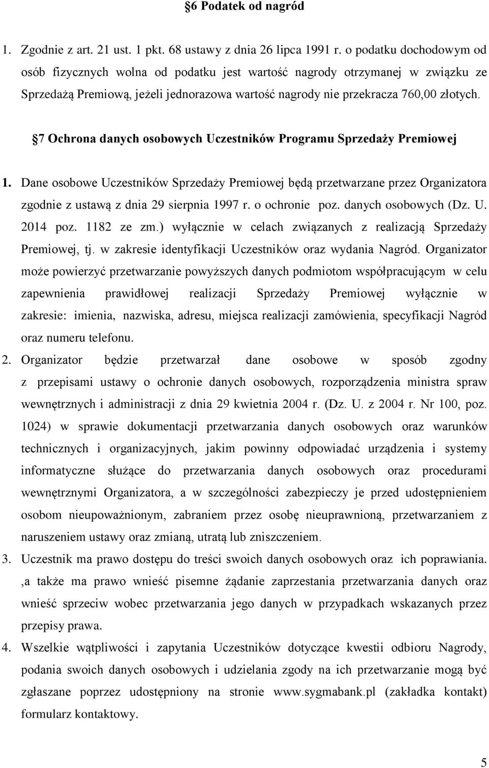 7 Ochrona danych osobowych Uczestników Programu Sprzedaży Premiowej 1. Dane osobowe Uczestników Sprzedaży Premiowej będą przetwarzane przez Organizatora zgodnie z ustawą z dnia 29 sierpnia 1997 r.