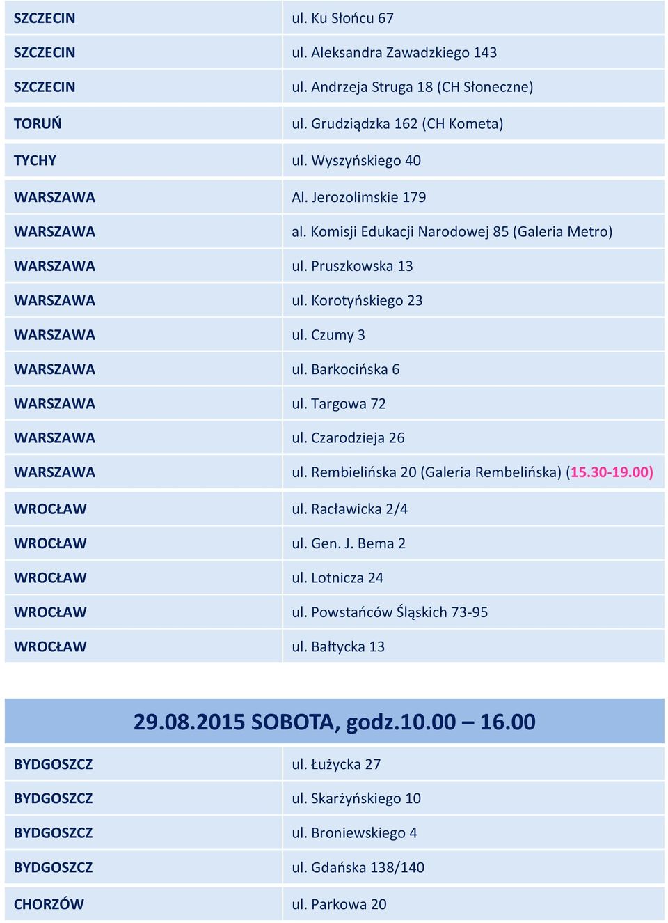 Czarodzieja 26 ul. Rembielińska 20 (Galeria Rembelińska) (15.30-19.00) WROCŁAW ul. Racławicka 2/4 WROCŁAW ul. Gen. J. Bema 2 WROCŁAW ul. Lotnicza 24 WROCŁAW ul.