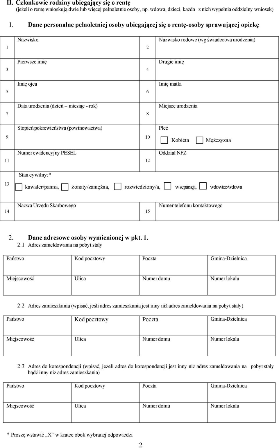 Data urodzenia (dzień miesiąc - rok) 8 Miejsce urodzenia Stopień pokrewieństwa (powinowactwa) Płeć 9 10 Kobieta Mężczyzna 11 Numer ewidencyjny PESEL 12 Oddział NFZ 13 Stan cywilny:* kawaler/panna,