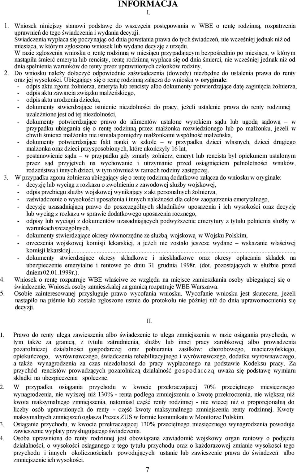 W razie zgłoszenia wniosku o rentę rodzinną w miesiącu przypadającym bezpośrednio po miesiącu, w którym nastąpiła śmierć emeryta lub rencisty, rentę rodzinną wypłaca się od dnia śmierci, nie