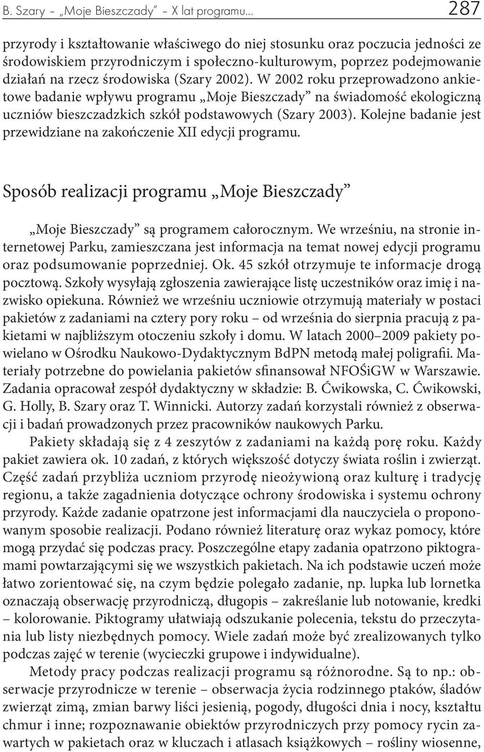 W 2002 roku przeprowadzono ankietowe badanie wpływu programu Moje Bieszczady na świadomość ekologiczną uczniów bieszczadzkich szkół podstawowych (Szary 2003).