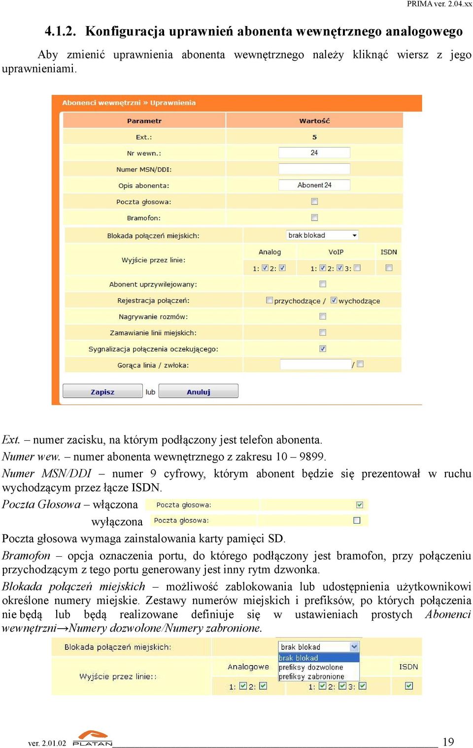 Numer MSN/DDI numer 9 cyfrowy, którym abonent będzie się prezentował w ruchu wychodzącym przez łącze ISDN. Poczta Głosowa włączona wyłączona Poczta głosowa wymaga zainstalowania karty pamięci SD.