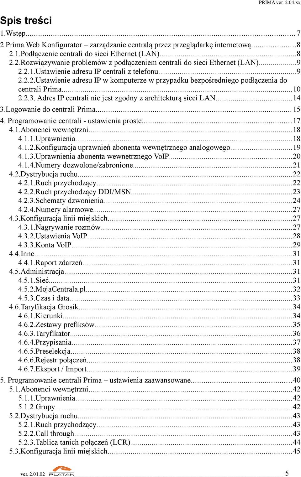 Adres IP centrali nie jest zgodny z architekturą sieci LAN...14 3.Logowanie do centrali Prima... 15 4. Programowanie centrali - ustawienia proste... 17 4.1.Abonenci wewnętrzni...18 4.1.1.Uprawnienia.