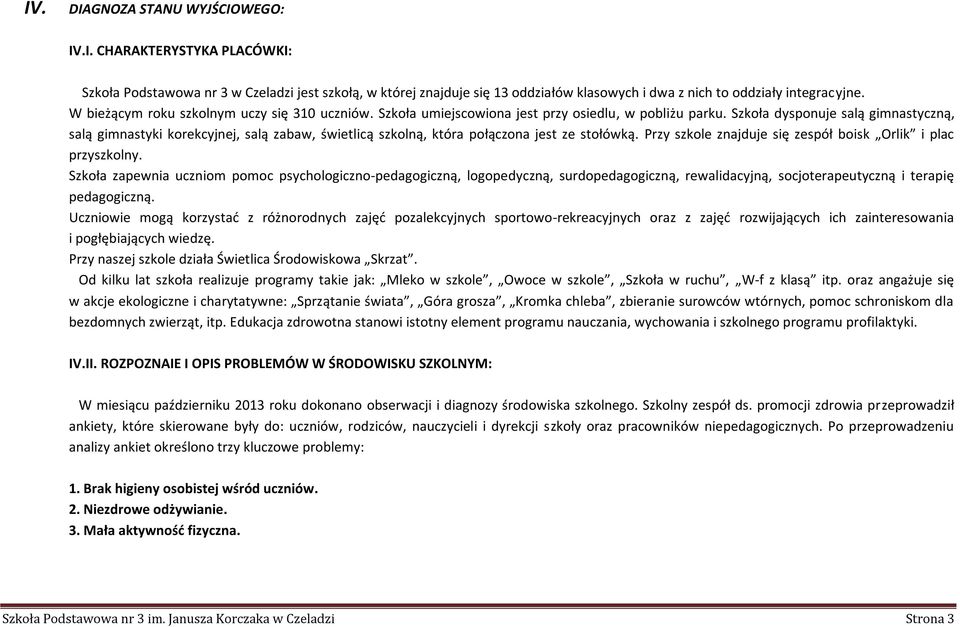 Szkoła dysponuje salą gimnastyczną, salą gimnastyki korekcyjnej, salą zabaw, świetlicą szkolną, która połączona jest ze stołówką. Przy szkole znajduje się zespół boisk Orlik i plac przyszkolny.