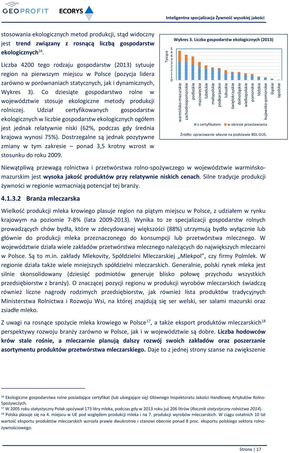 Liczba 4200 tego rodzaju gospodarstw (2013) sytuuje region na pierwszym miejscu w Polsce (pozycja lidera zarówno w porównaniach statycznych, jak i dynamicznych, Wykres 3).