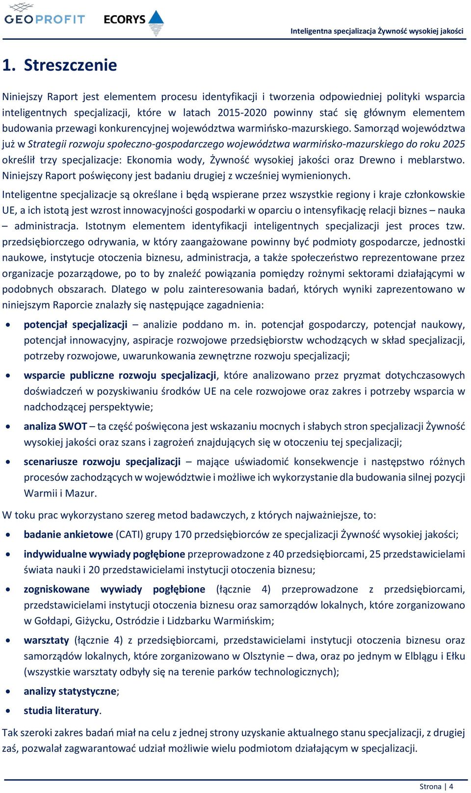 Samorząd województwa już w Strategii rozwoju społeczno-gospodarczego województwa warmińsko-mazurskiego do roku 2025 określił trzy specjalizacje: Ekonomia wody, Żywność wysokiej jakości oraz Drewno i