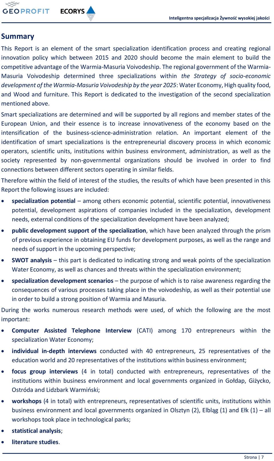 The regional government of the Warmia- Masuria Voivodeship determined three specializations within the Strategy of socio-economic development of the Warmia-Masuria Voivodeship by the year 2025: Water