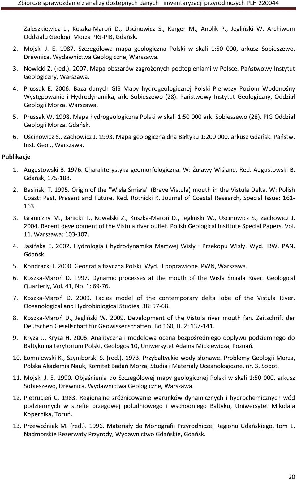 Paostwowy Instytut Geologiczny, Warszawa. 4. Prussak E. 2006. Baza danych GIS Mapy hydrogeologicznej Polski Pierwszy Poziom Wodonośny Występowanie i Hydrodynamika, ark. Sobieszewo (28).