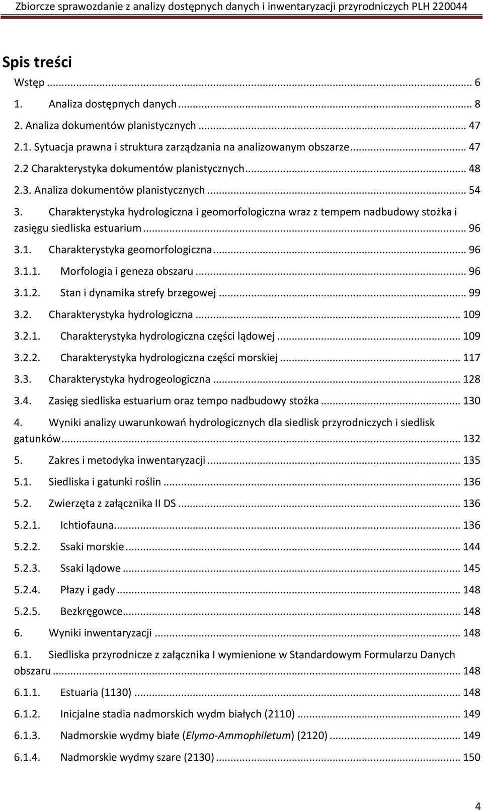 Charakterystyka geomorfologiczna... 96 3.1.1. Morfologia i geneza obszaru... 96 3.1.2. Stan i dynamika strefy brzegowej... 99 3.2. Charakterystyka hydrologiczna... 109 3.2.1. Charakterystyka hydrologiczna części lądowej.