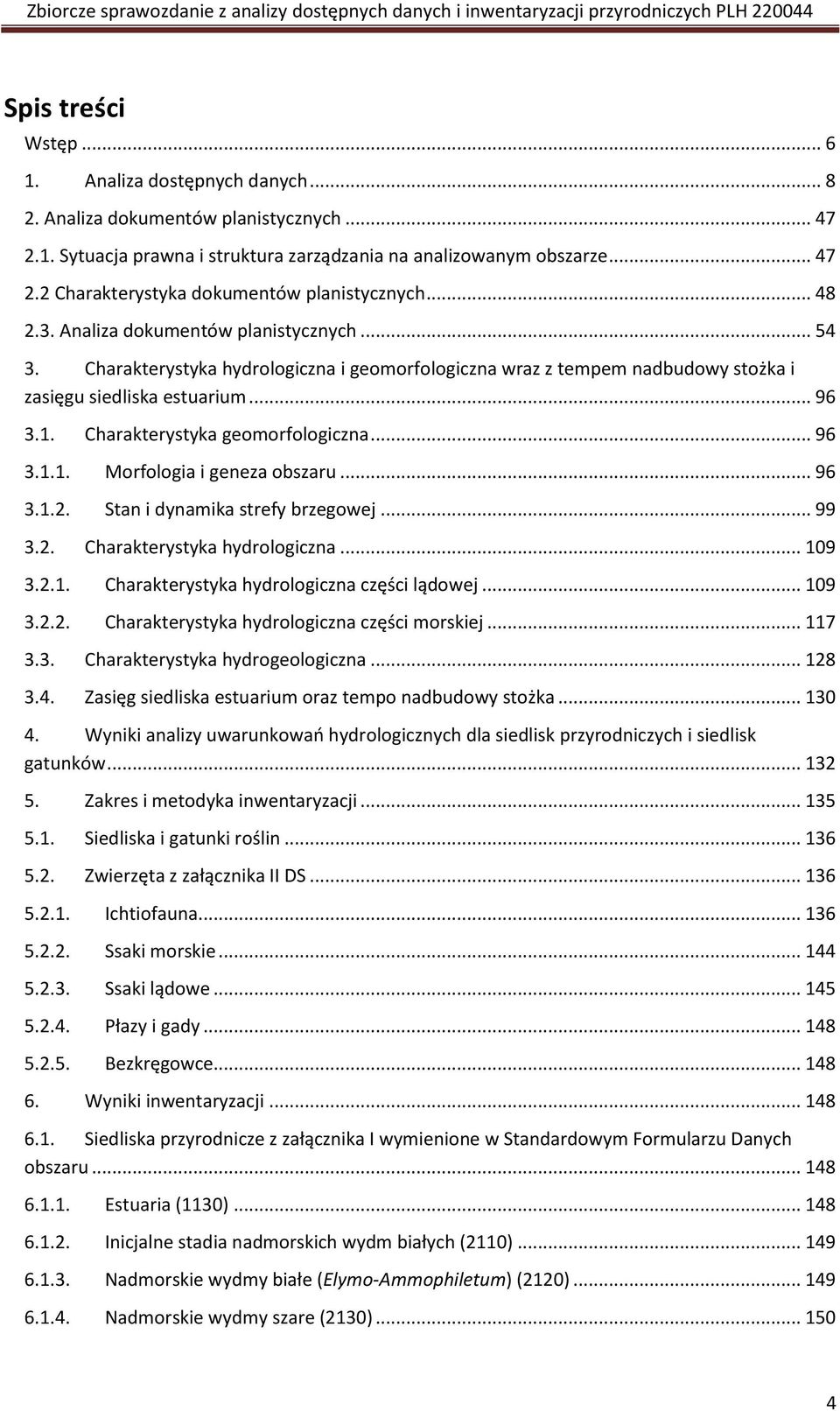 Charakterystyka geomorfologiczna... 96 3.1.1. Morfologia i geneza obszaru... 96 3.1.2. Stan i dynamika strefy brzegowej... 99 3.2. Charakterystyka hydrologiczna... 109 3.2.1. Charakterystyka hydrologiczna części lądowej.