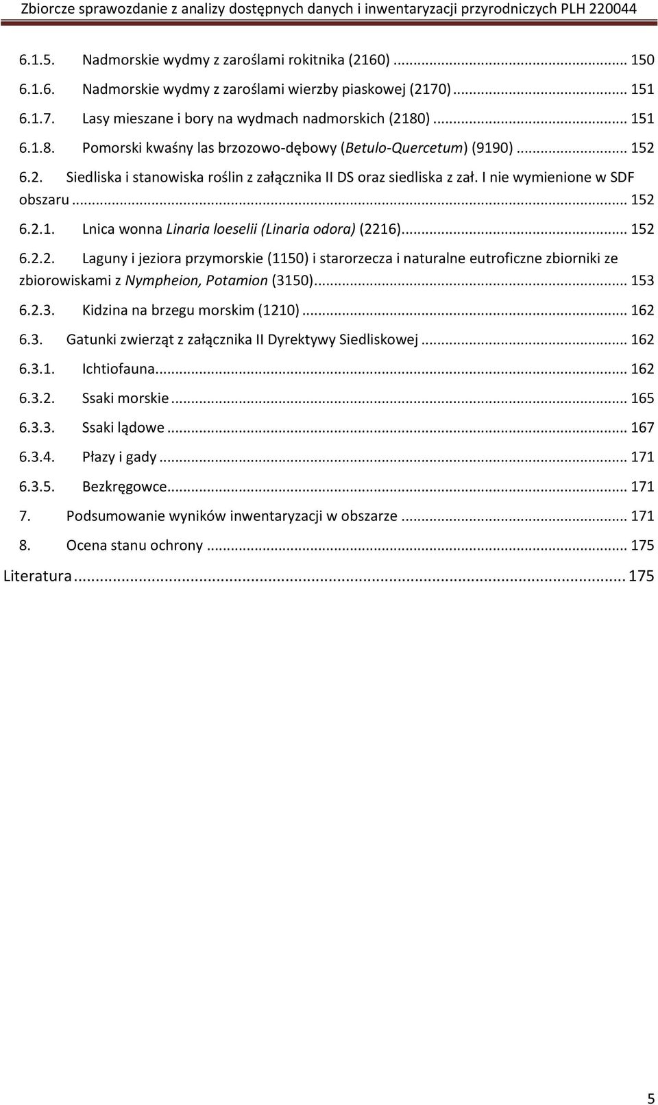 .. 152 6.2.2. Laguny i jeziora przymorskie (1150) i starorzecza i naturalne eutroficzne zbiorniki ze zbiorowiskami z Nympheion, Potamion (3150)... 153 6.2.3. Kidzina na brzegu morskim (1210)... 162 6.