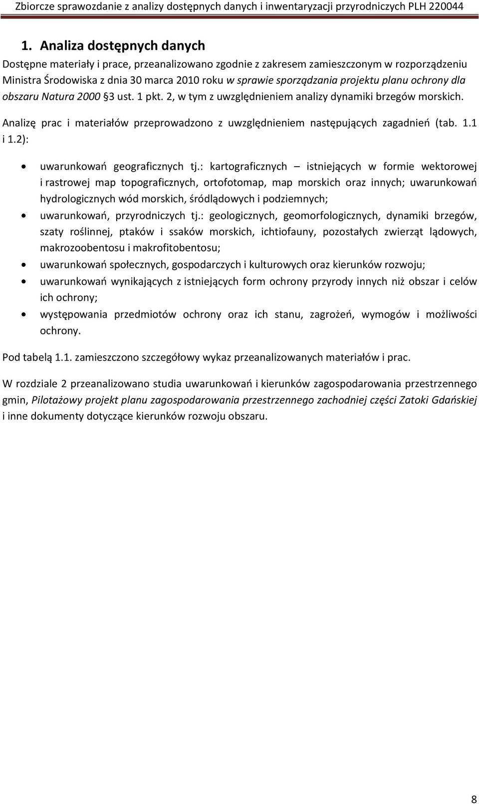 planu ochrony dla obszaru Natura 2000 3 ust. 1 pkt. 2, w tym z uwzględnieniem analizy dynamiki brzegów morskich. Analizę prac i materiałów przeprowadzono z uwzględnieniem następujących zagadnieo (tab.