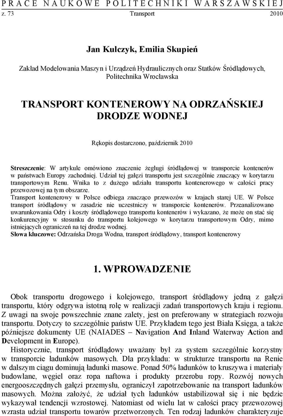 Rękopis dostarczono, październik 2010 Streszczenie: W artykule omówiono znaczenie żeglugi śródlądowej w transporcie kontenerów w państwach Europy zachodniej.