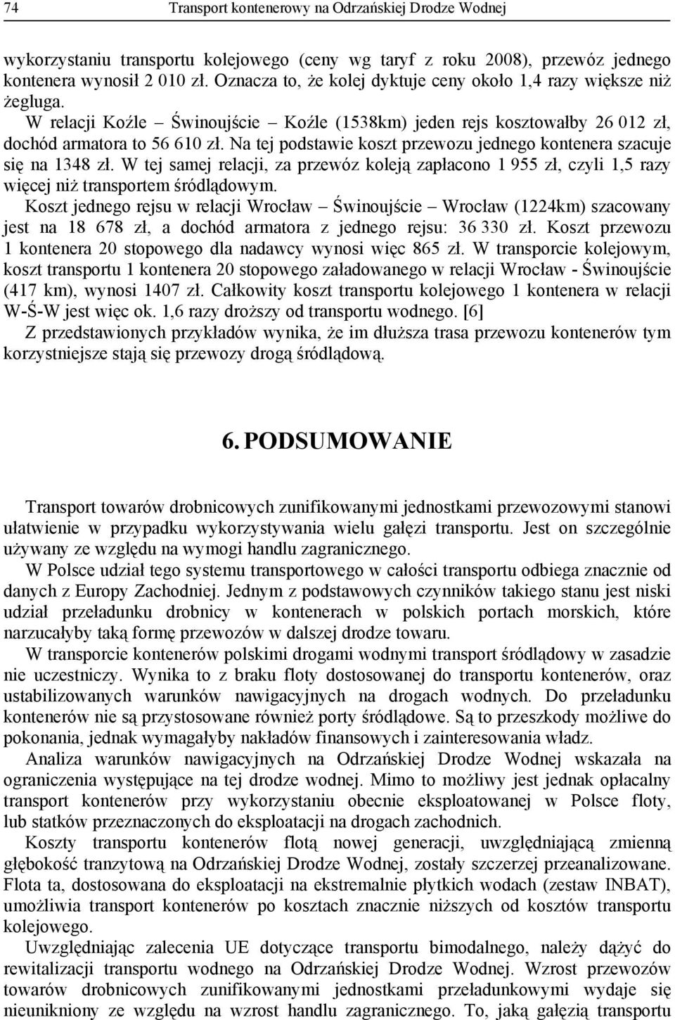 Na tej podstawie koszt przewozu jednego kontenera szacuje się na 1348 zł. W tej samej relacji, za przewóz koleją zapłacono 1 955 zł, czyli 1,5 razy więcej niż transportem śródlądowym.