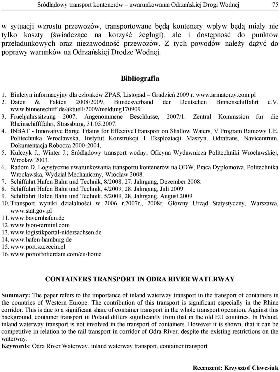 Biuletyn informacyjny dla członków ZPAS, Listopad Grudzień 2009 r. www.armatorzy.com.pl 2. Daten & Fakten 2008/2009, Bundesverband der Deutschen Binnenschiffahrt e.v. www.binnenschiff.