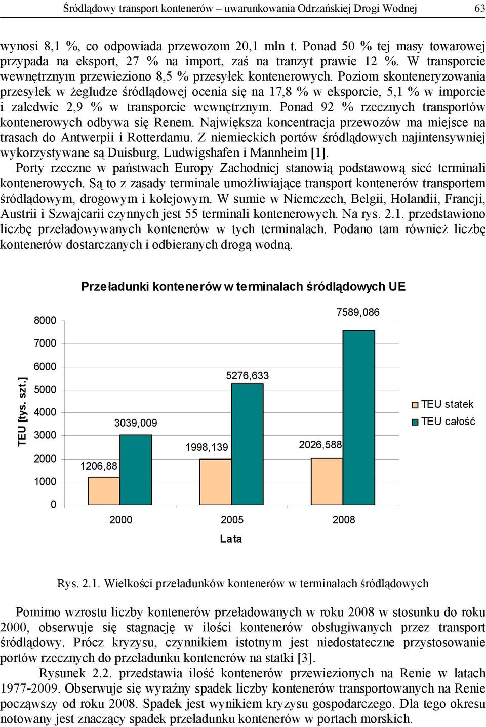 Poziom skonteneryzowania przesyłek w żegludze śródlądowej ocenia się na 17,8 % w eksporcie, 5,1 % w imporcie i zaledwie 2,9 % w transporcie wewnętrznym.