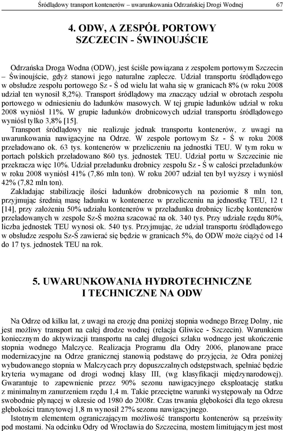 Udział transportu śródlądowego w obsłudze zespołu portowego Sz - Ś od wielu lat waha się w granicach 8% (w roku 2008 udział ten wynosił 8,2%).