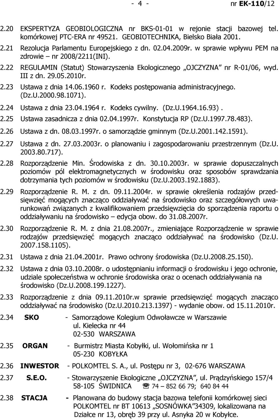 Kodeks postępowania administracyjnego. (Dz.U.2000.98.1071). 2.24 Ustawa z dnia 23.04.1964 r. Kodeks cywilny. (Dz.U.1964.16.93). 2.25 Ustawa zasadnicza z dnia 02.04.1997r. Konstytucja RP (Dz.U.1997.78.