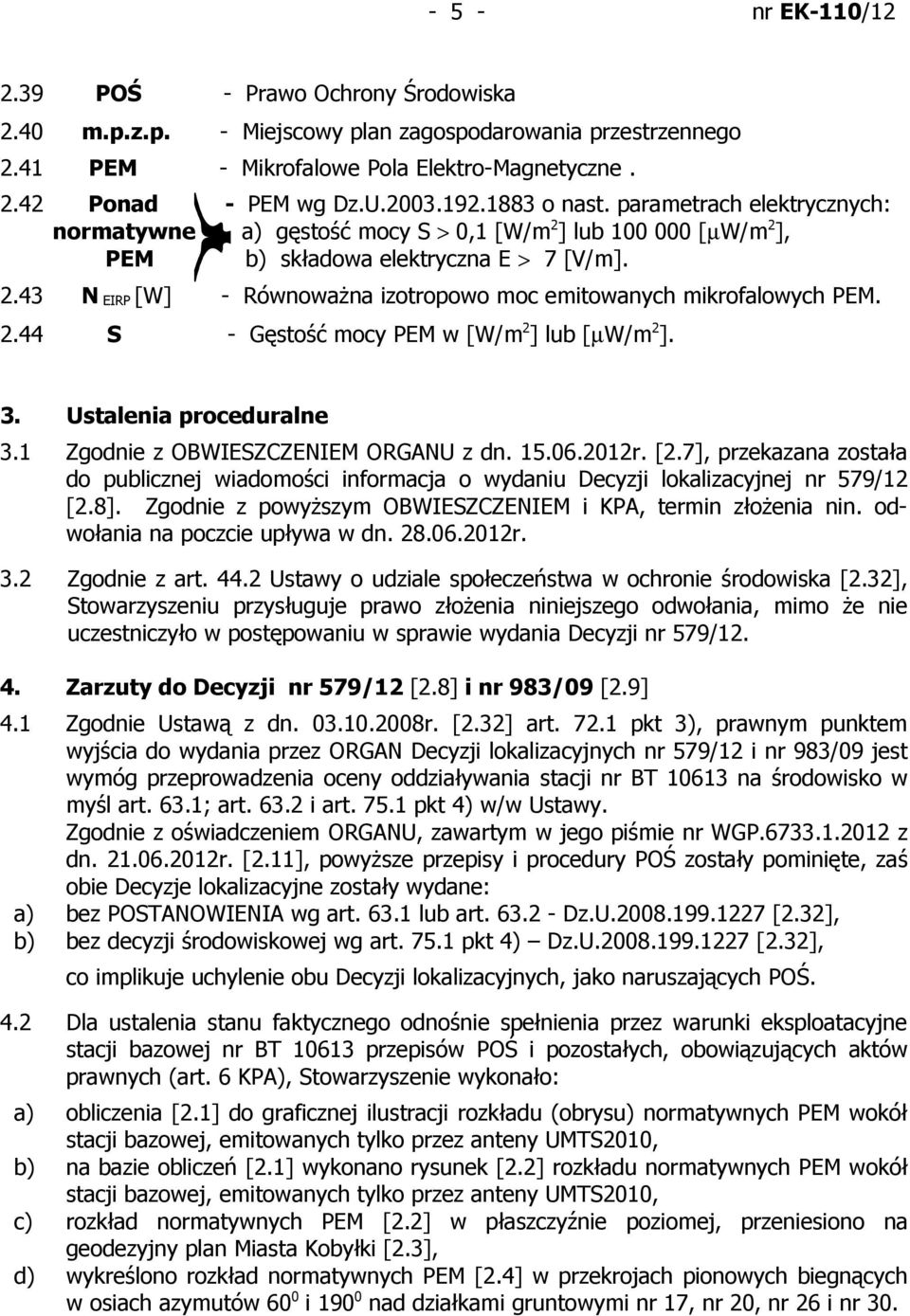 43 N EIRP [W] - Równoważna izotropowo moc emitowanych mikrofalowych PEM. 2.44 S - Gęstość mocy PEM w [W/m2] lub [µw/m2]. 3. Ustalenia proceduralne 3.1 Zgodnie z OBWIESZCZENIEM ORGANU z dn. 15.06.