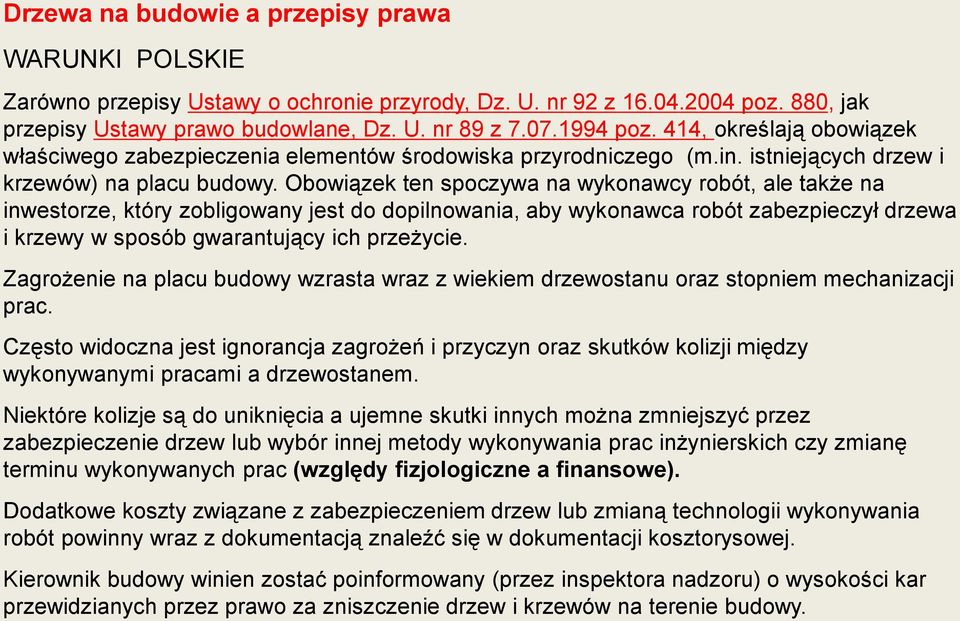 Obowiązek ten spoczywa na wykonawcy robót, ale także na inwestorze, który zobligowany jest do dopilnowania, aby wykonawca robót zabezpieczył drzewa i krzewy w sposób gwarantujący ich przeżycie.