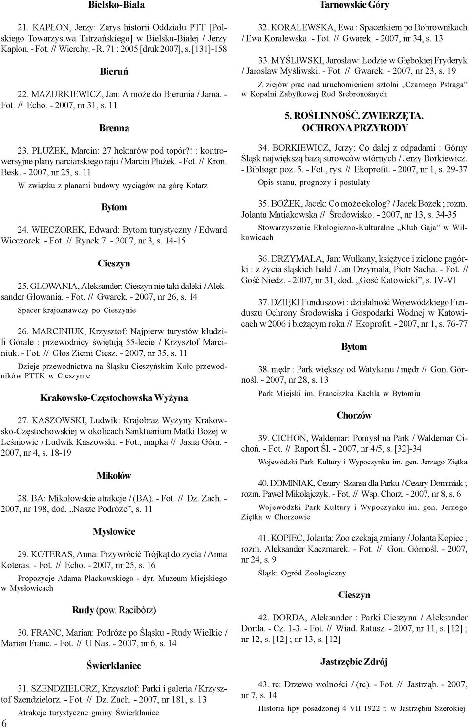 // Kron. Besk. - 2007, nr 25, s. 11 W związku z planami budowy wyciągów na górę Kotarz Bytom 24. WIECZOREK, Edward: Bytom turystyczny / Edward Wieczorek. - Fot. // Rynek 7. - 2007, nr 3, s.