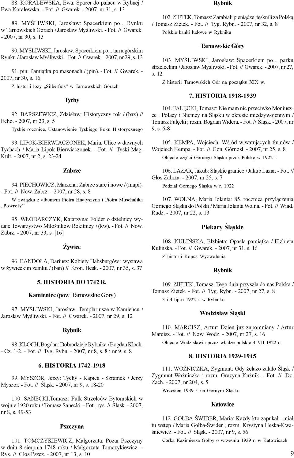 // Gwarek. - 2007, nr 30, s. 16 Z historii loży Silberfels w Tarnowskich Górach Tychy 92. BARSZEWICZ, Zdzisław: Historyczny rok / (baz) // Echo. - 2007, nr 23, s. 5 Tyskie rocznice.