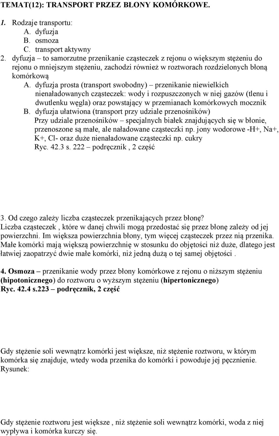 dyfuzja prosta (transport swobodny) przenikanie niewielkich nienaładowanych cząsteczek: wody i rozpuszczonych w niej gazów (tlenu i dwutlenku węgla) oraz powstający w przemianach komórkowych mocznik