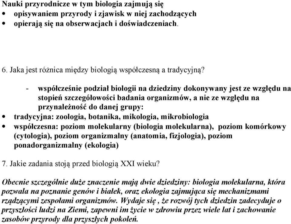 - współcześnie podział biologii na dziedziny dokonywany jest ze względu na stopień szczegółowości badania organizmów, a nie ze względu na przynależność do danej grupy: tradycyjna: zoologia, botanika,