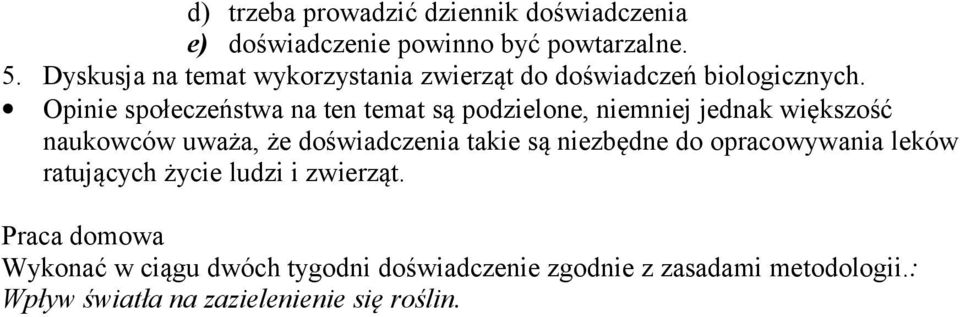 Opinie społeczeństwa na ten temat są podzielone, niemniej jednak większość naukowców uważa, że doświadczenia takie są